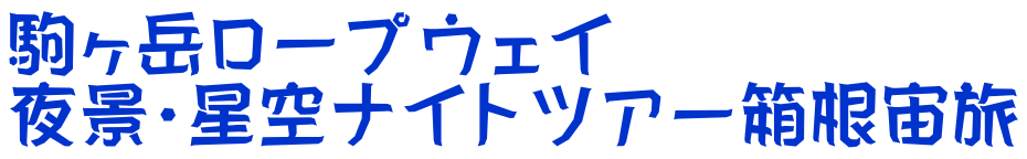 駒ヶ岳ロープウェイ 夜景・星空ナイトツアー箱根宙旅