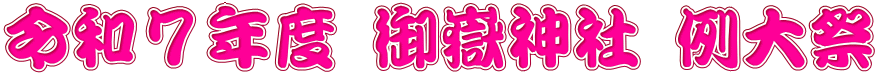 令和７年度 御嶽神社 例大祭