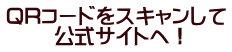 QRコードをスキャンして 　　 公式サイトへ！