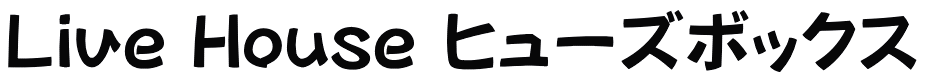 Live House ヒューズボックス 