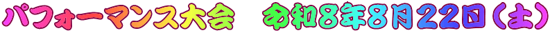 パフォーマンス大会　令和８年８月２２日（土）