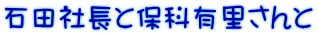 石田社長と保科有里さんと